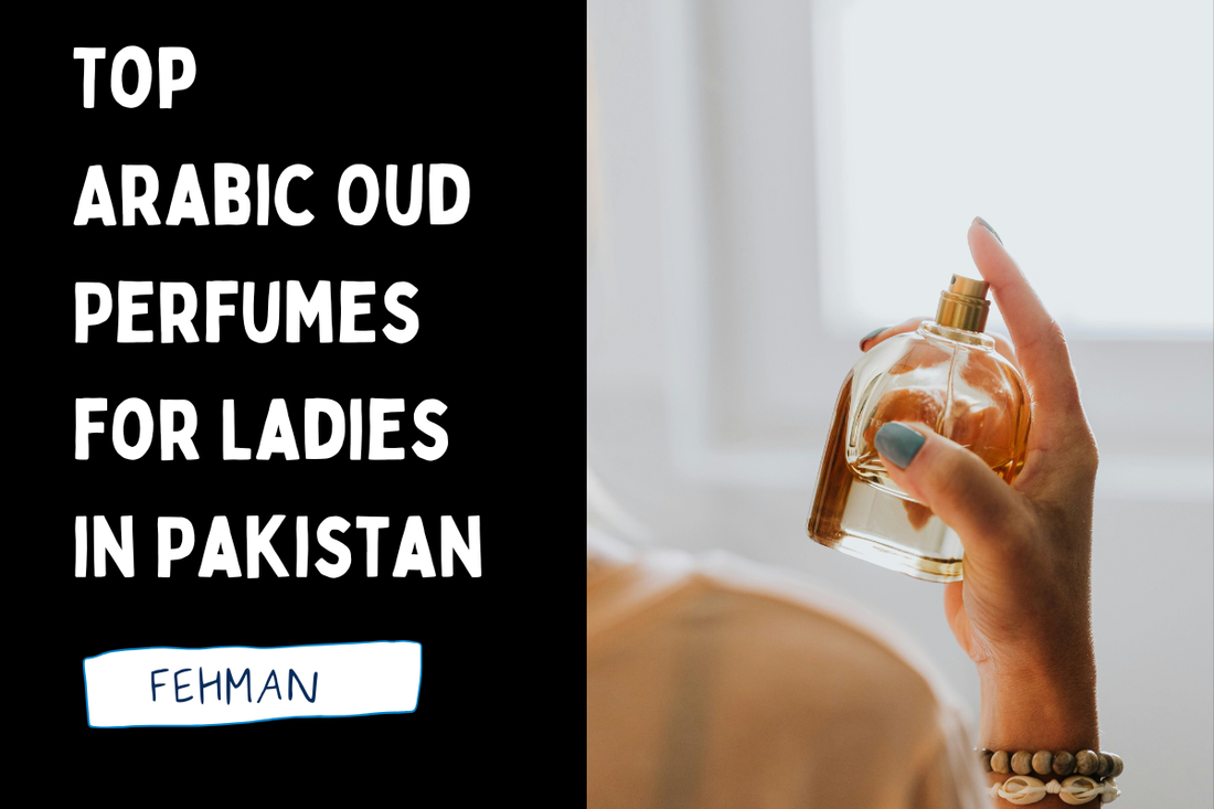 Top Arabic Oud Perfumes for Ladies in Pakistan